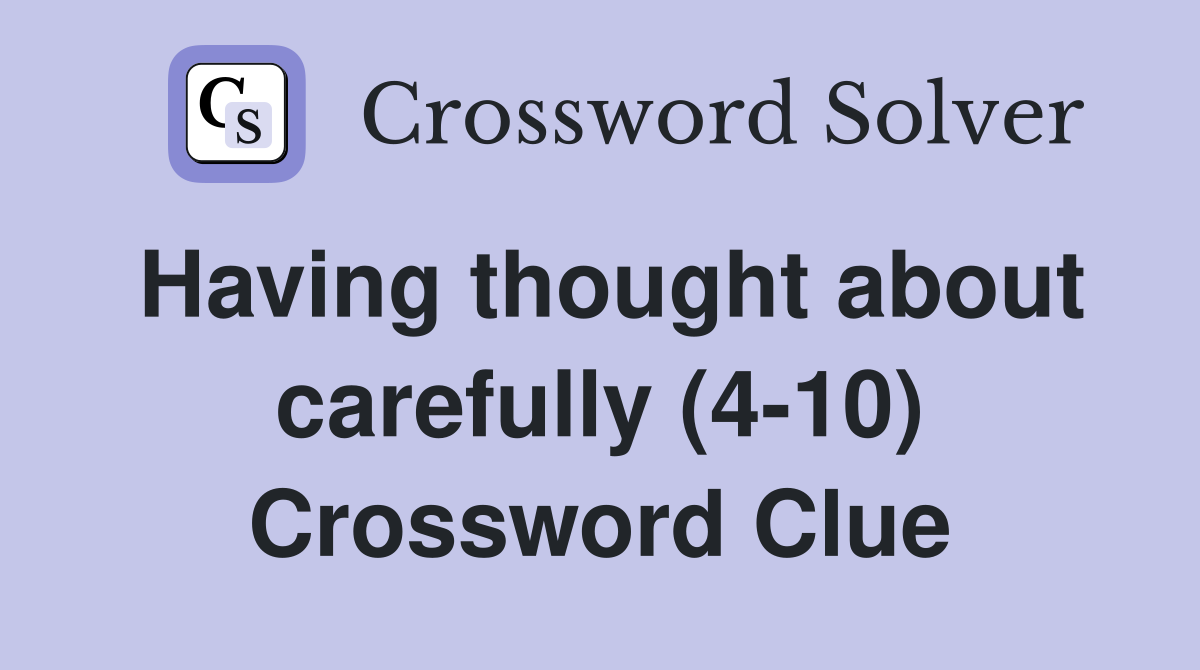 Having thought about carefully (4-10) Crossword Clue