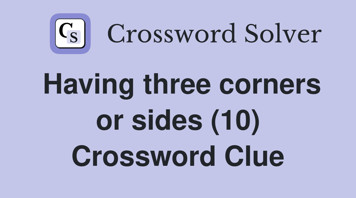 Having three corners or sides (10) Crossword Clue