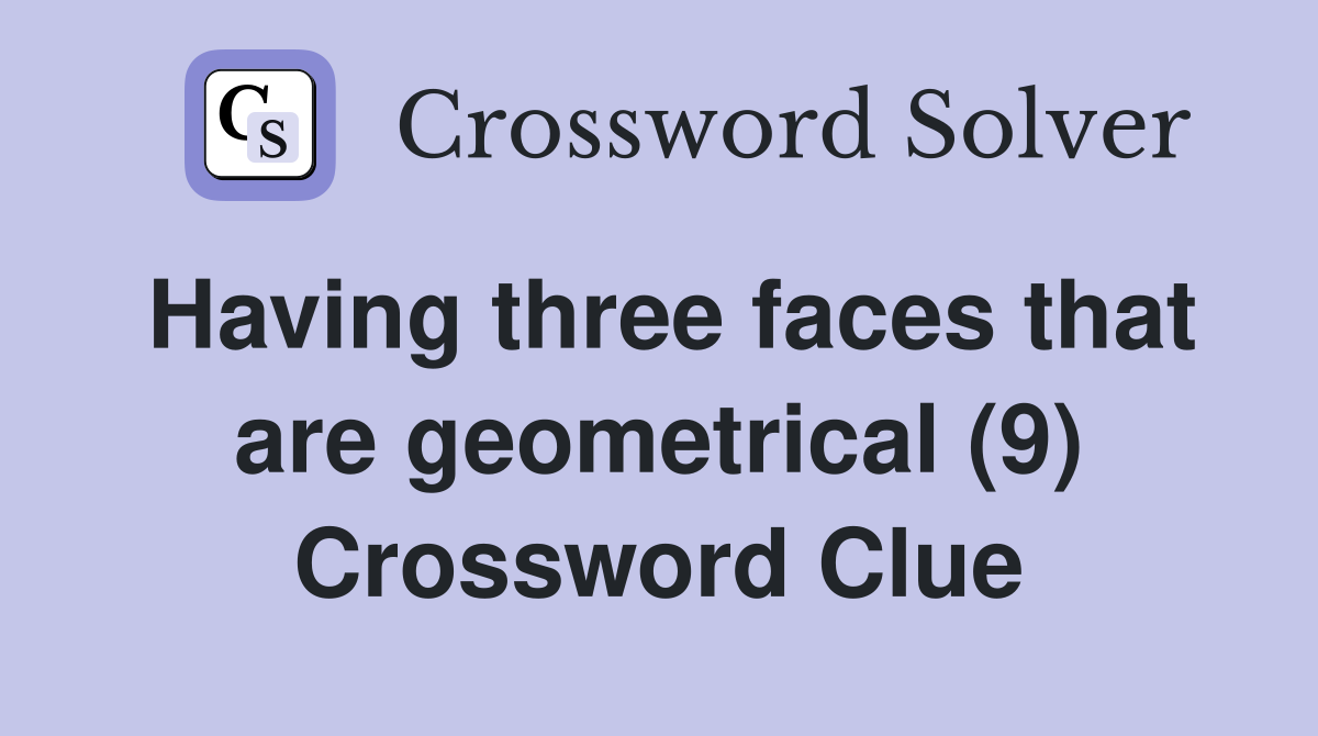 Having three faces that are geometrical (9) Crossword Clue