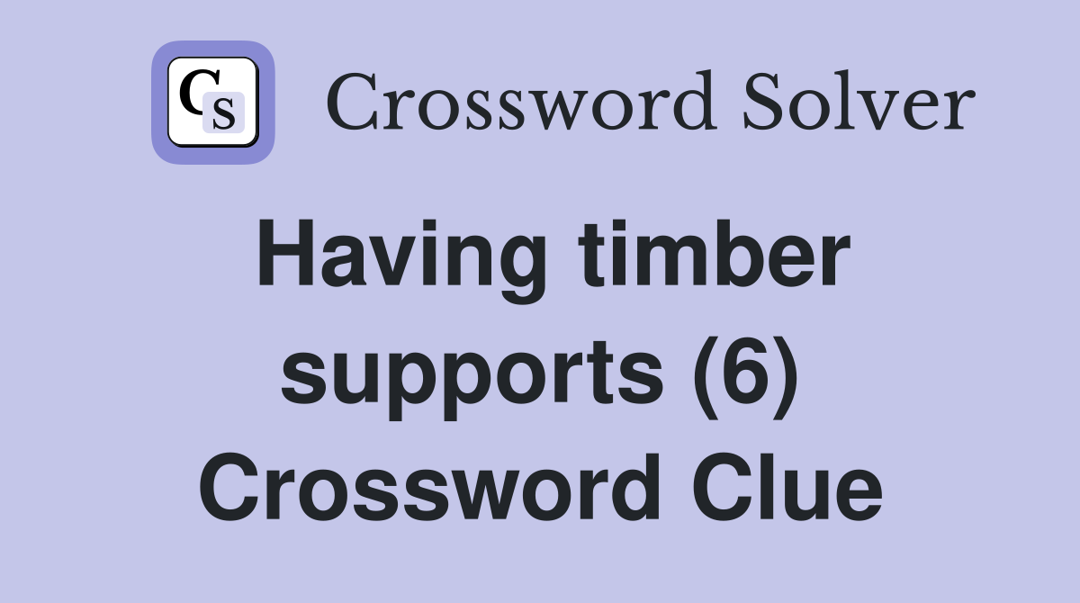 Having timber supports (6) Crossword Clue