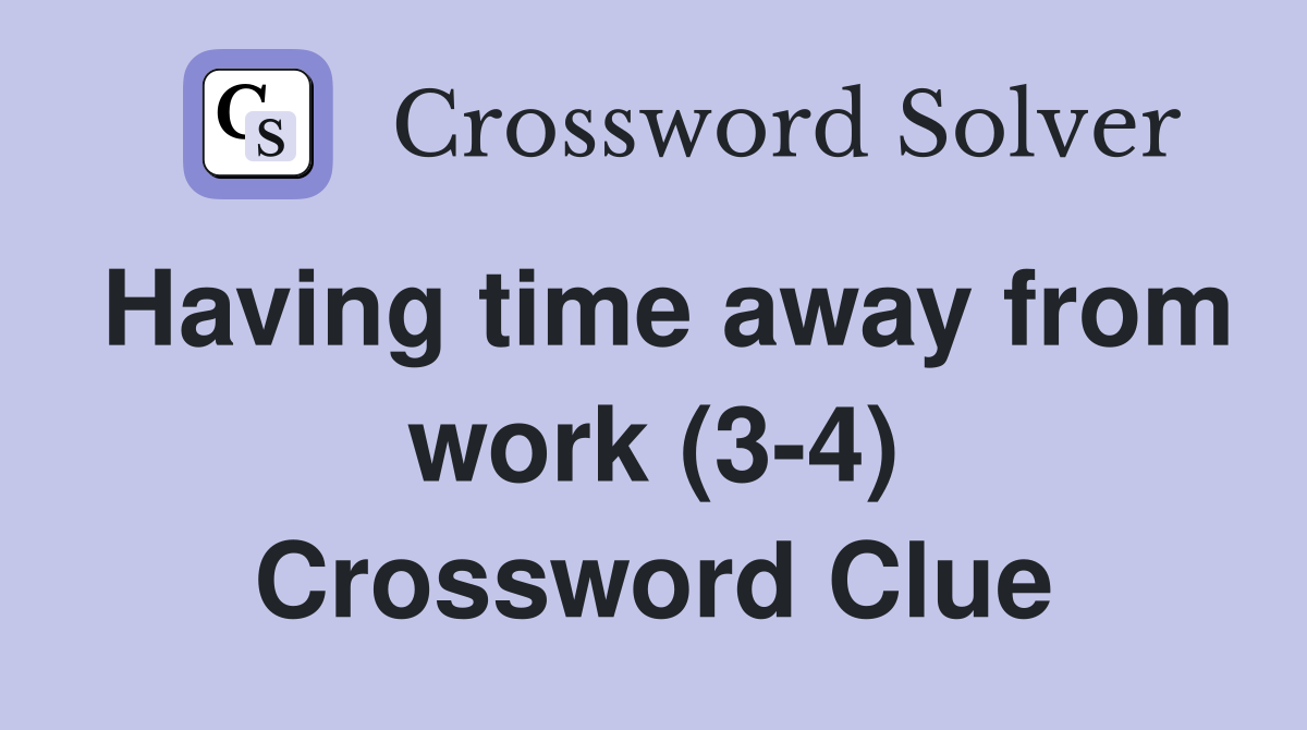 Having time away from work (3-4) Crossword Clue