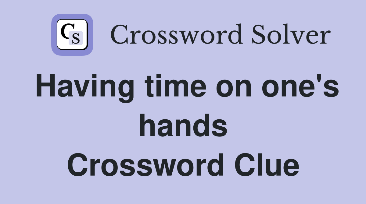 Having time on one's hands Crossword Clue