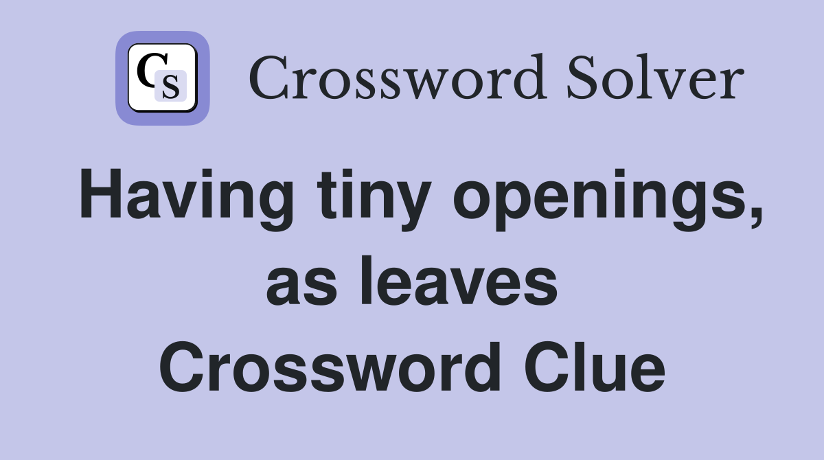 Having tiny openings, as leaves Crossword Clue
