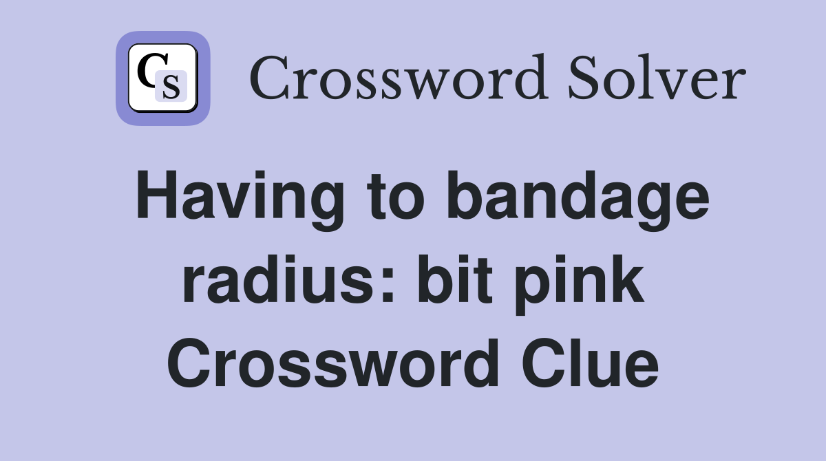 Having to bandage radius: bit pink Crossword Clue