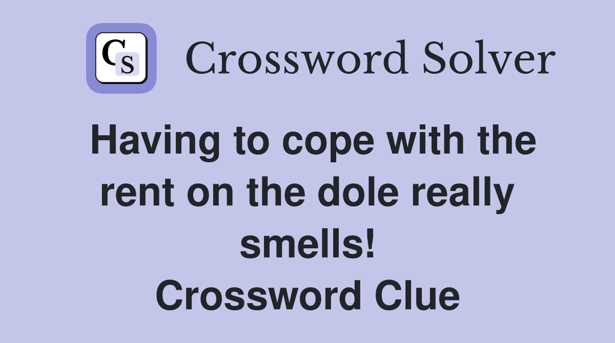 Having to cope with the rent on the dole really smells! Crossword Clue
