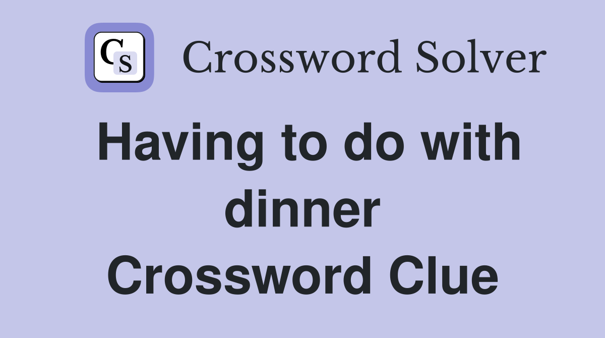 Having to do with dinner Crossword Clue