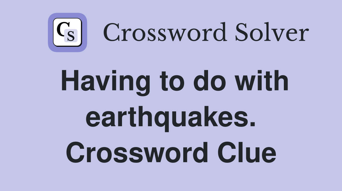 Having to do with earthquakes. Crossword Clue