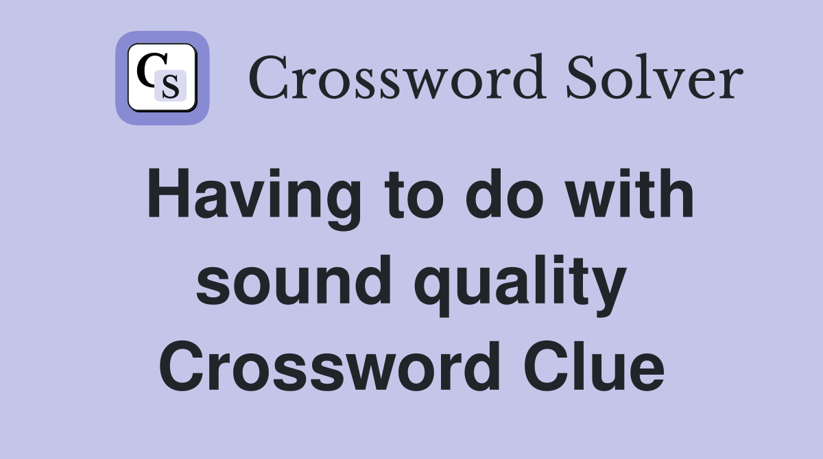 Having to do with sound quality Crossword Clue