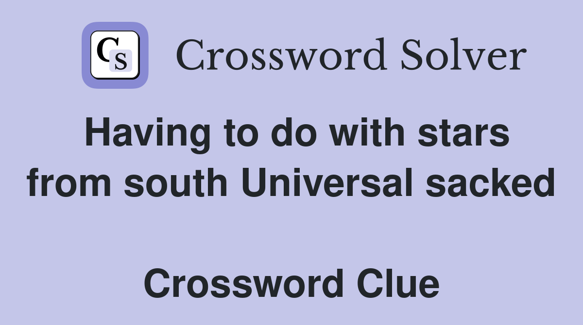Having to do with stars from south Universal sacked  Crossword Clue