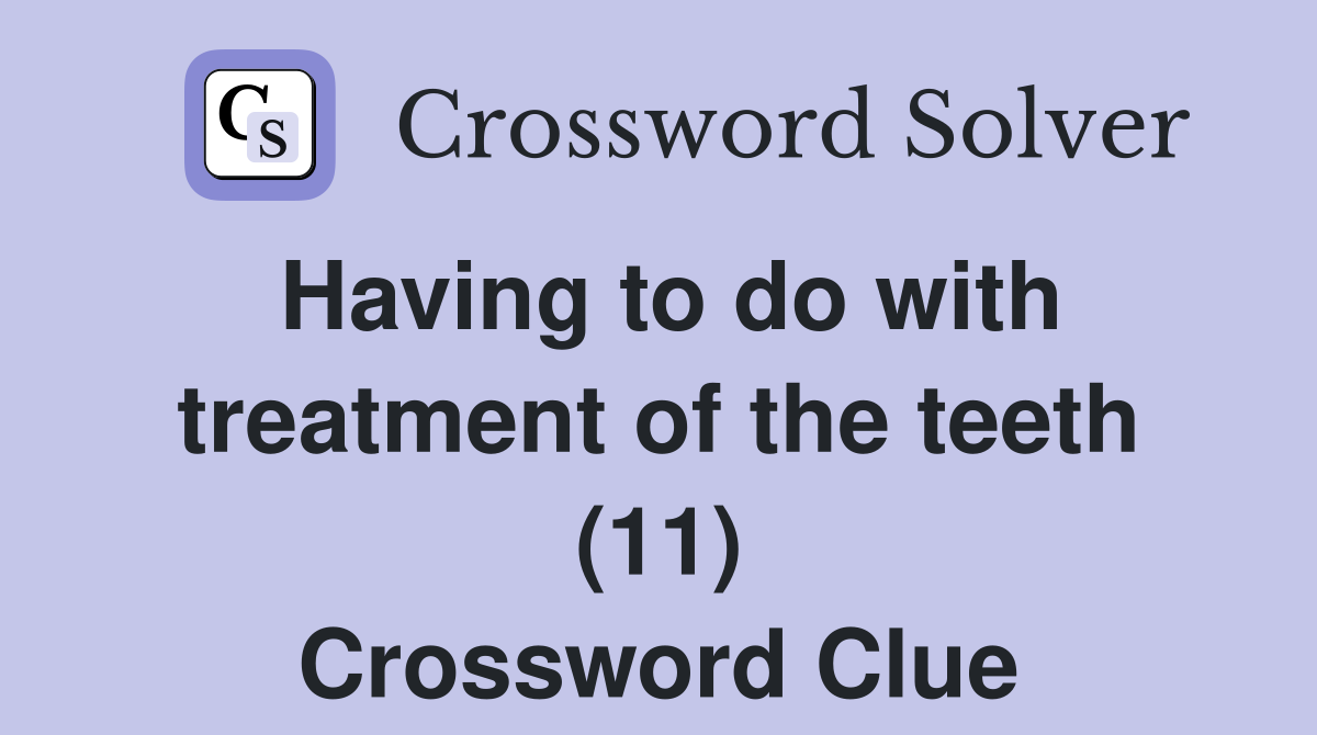 Having to do with treatment of the teeth (11) Crossword Clue