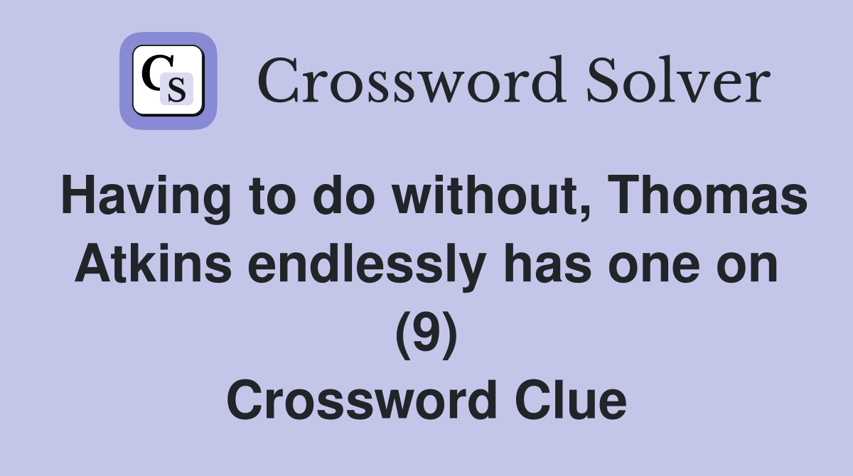Having to do without, Thomas Atkins endlessly has one on (9) Crossword Clue