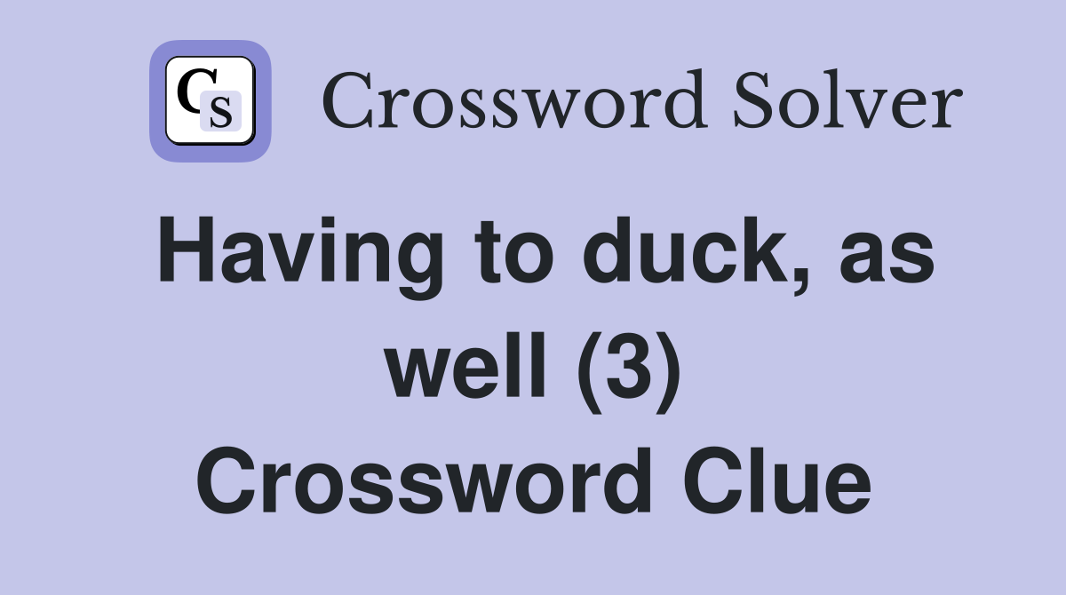 Having to duck, as well (3) Crossword Clue