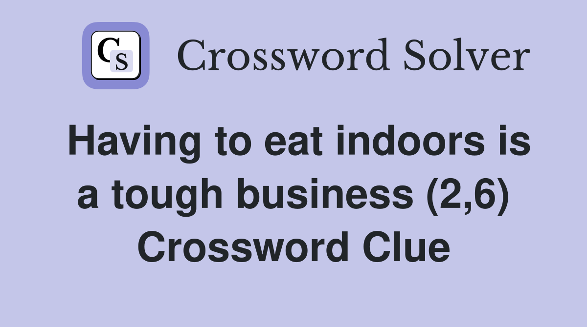 Having to eat indoors is a tough business (2,6) Crossword Clue