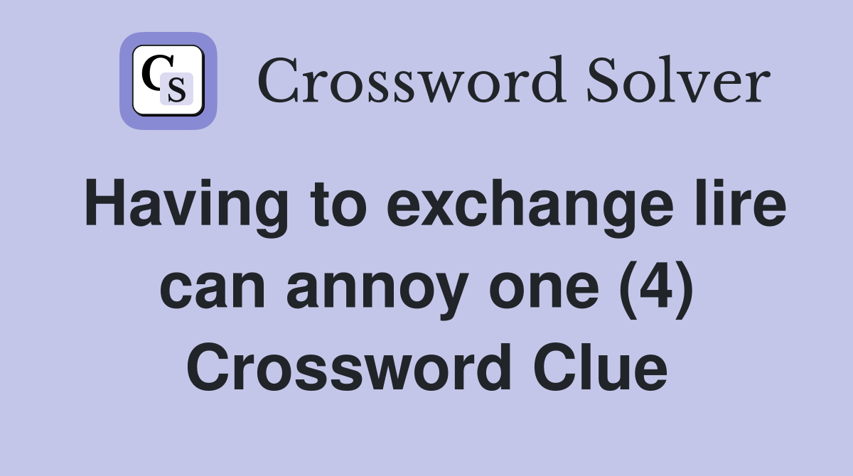 Having to exchange lire can annoy one (4) Crossword Clue
