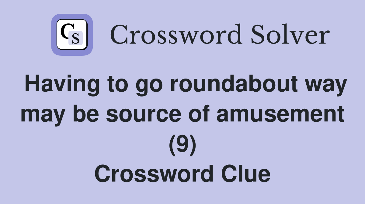 Having to go roundabout way may be source of amusement (9) Crossword Clue