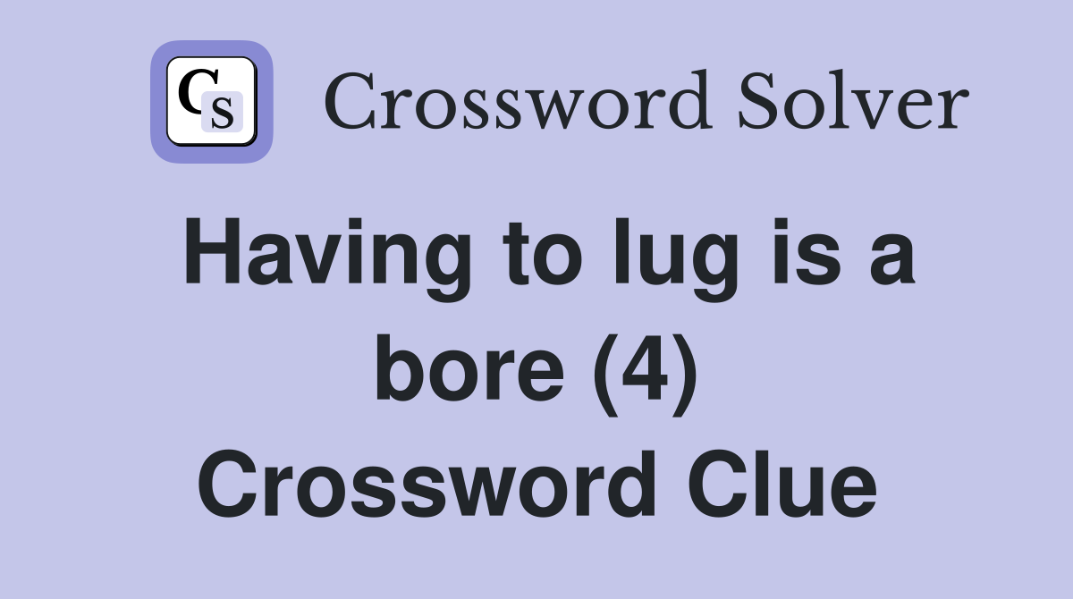 Having to lug is a bore (4) Crossword Clue