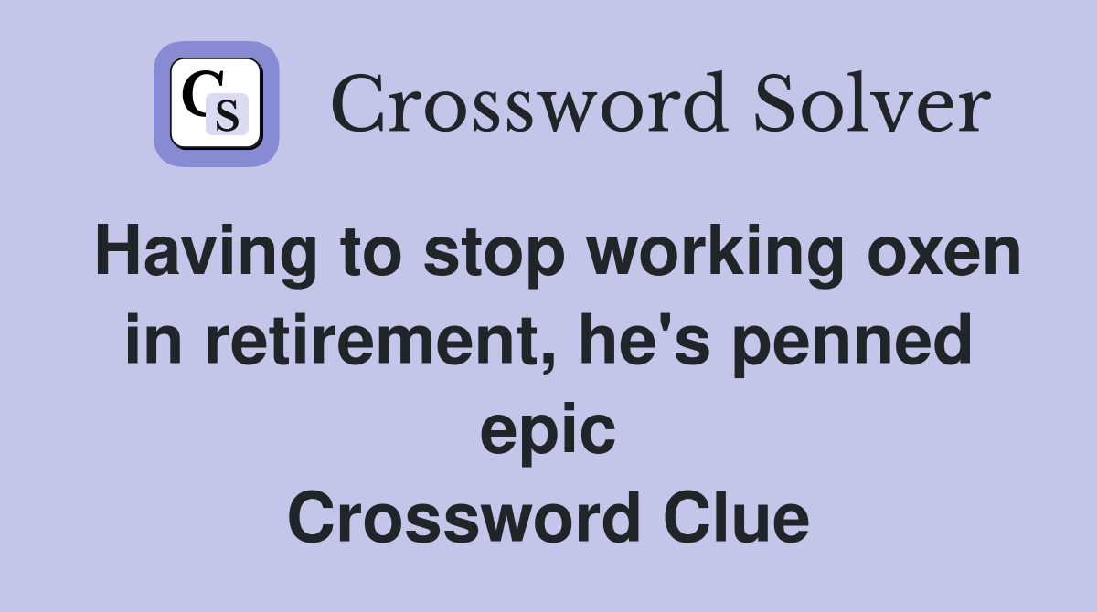 Having to stop working oxen in retirement, he's penned epic Crossword Clue