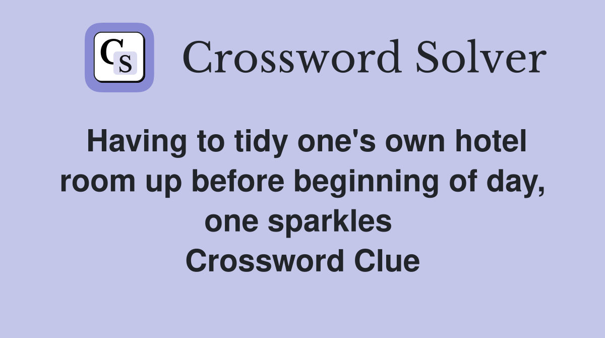 Having to tidy one's own hotel room up before beginning of day, one sparkles  Crossword Clue