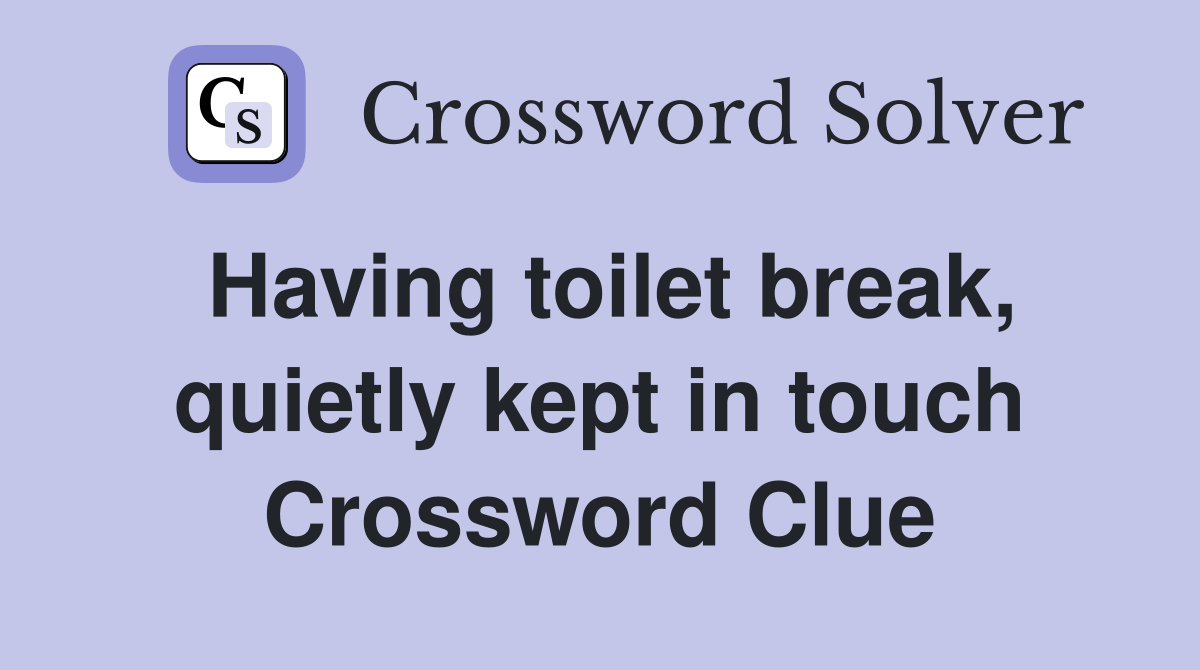 Having toilet break, quietly kept in touch Crossword Clue