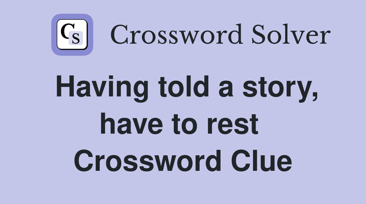 Having told a story, have to rest  Crossword Clue