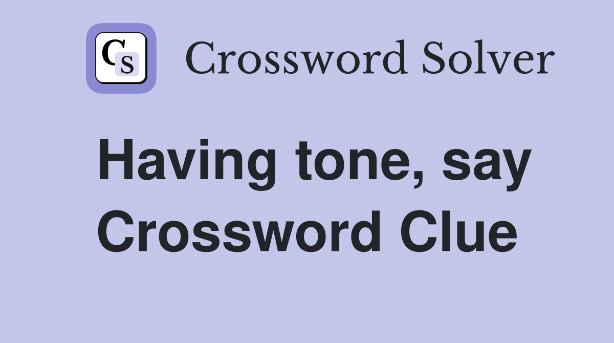 Having tone, say Crossword Clue