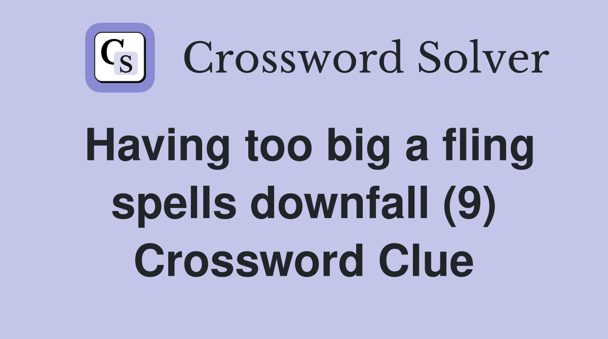 Having too big a fling spells downfall (9) Crossword Clue