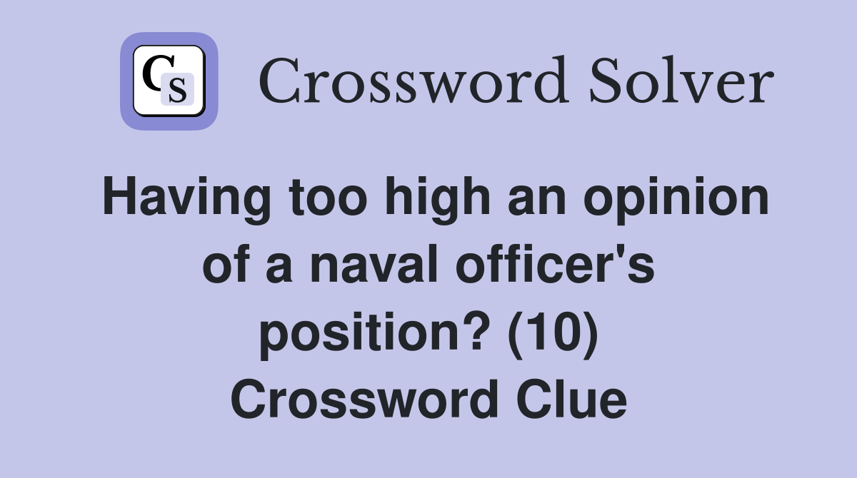 Having too high an opinion of a naval officer's position? (10) Crossword Clue