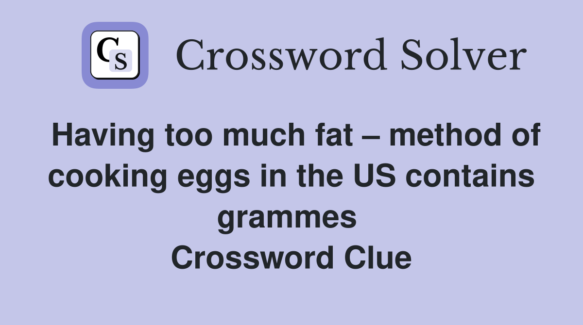 Having too much fat – method of cooking eggs in the US contains grammes  Crossword Clue