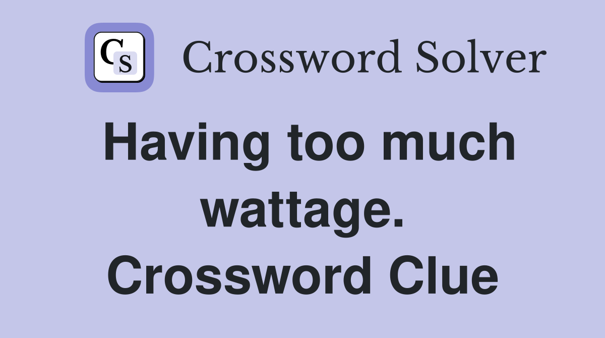 Having too much wattage. Crossword Clue