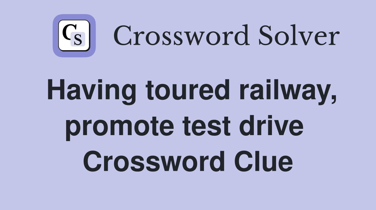Having toured railway, promote test drive  Crossword Clue
