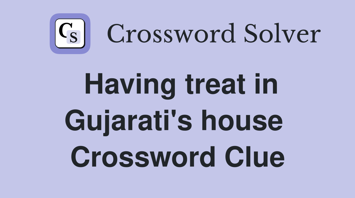 Having treat in Gujarati's house  Crossword Clue