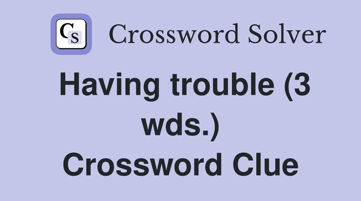 Having trouble (3 wds.) Crossword Clue