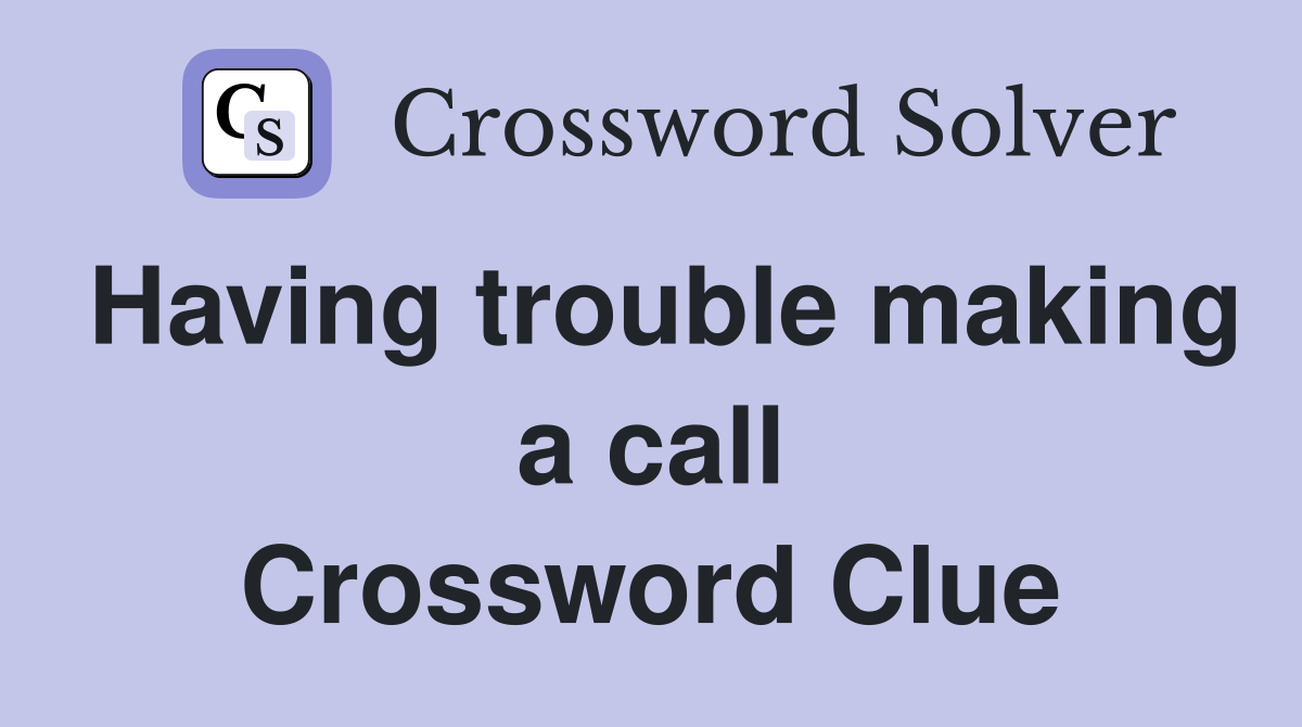 Having trouble making a call Crossword Clue
