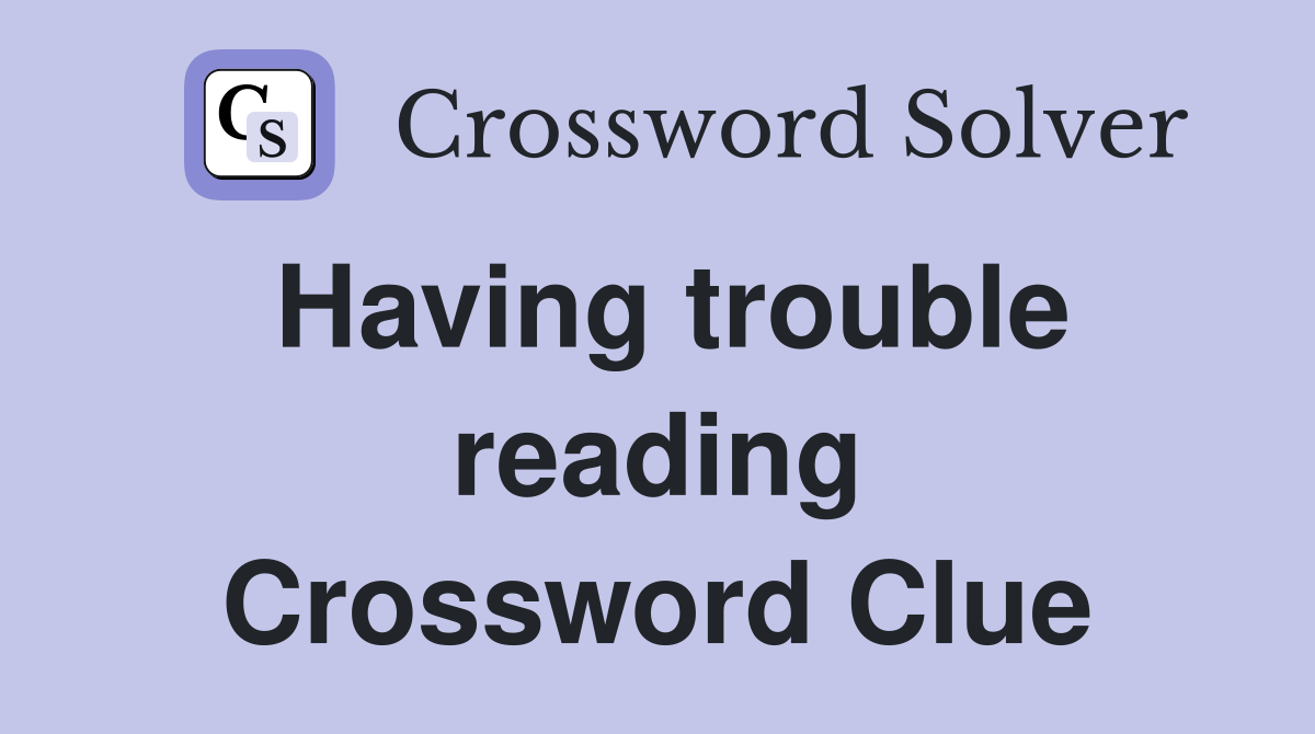 Having trouble reading Crossword Clue