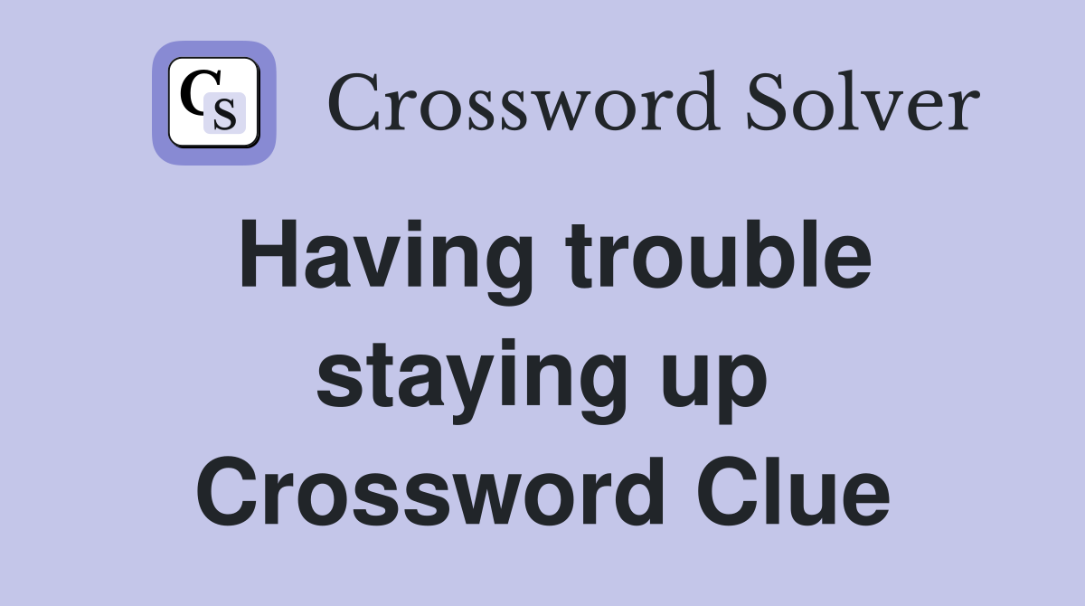 Having trouble staying up Crossword Clue