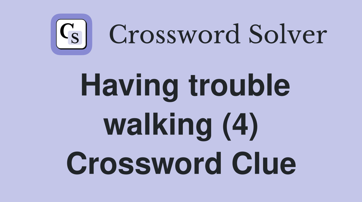 Having trouble walking (4) Crossword Clue