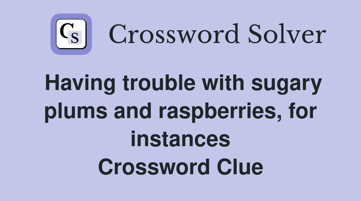 Having trouble with sugary plums and raspberries, for instances Crossword Clue