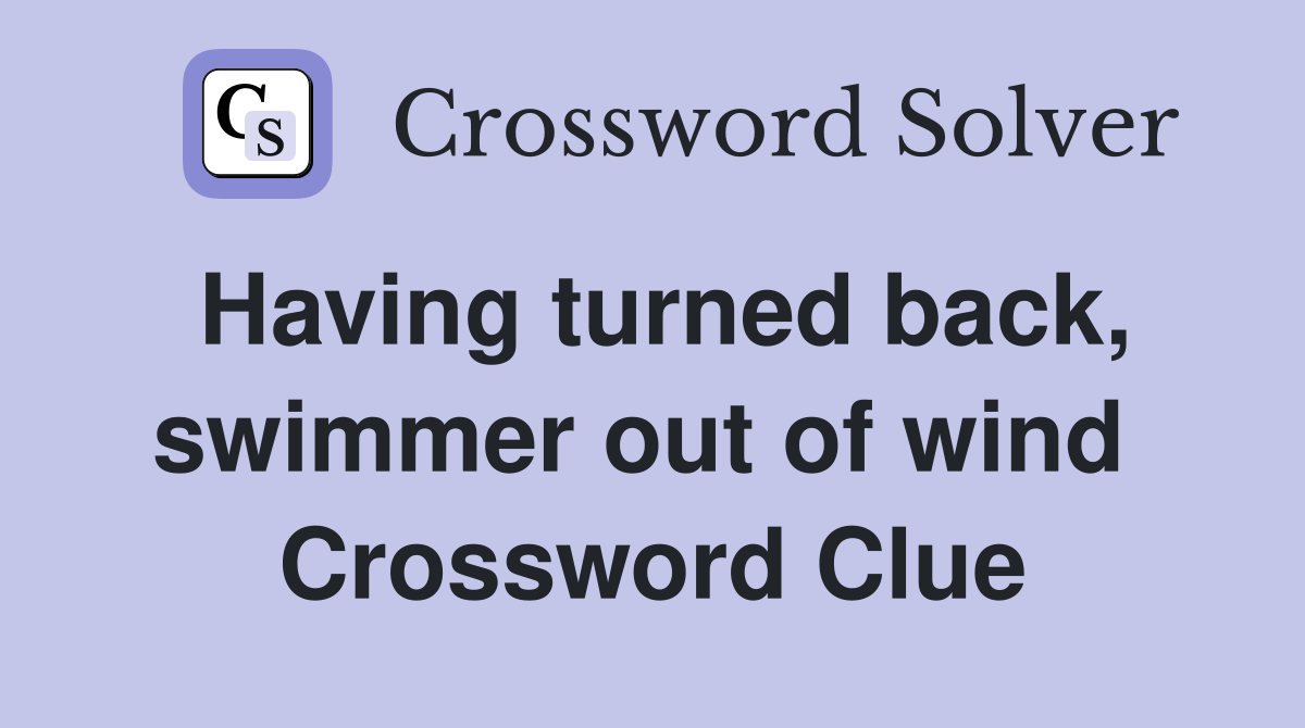 Having turned back, swimmer out of wind  Crossword Clue