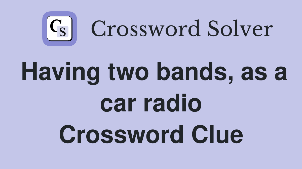 Having two bands, as a car radio Crossword Clue