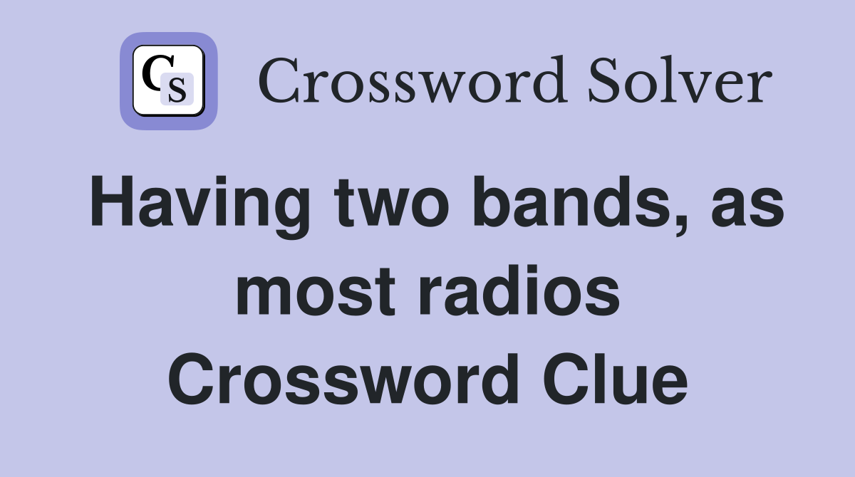 Having two bands, as most radios Crossword Clue