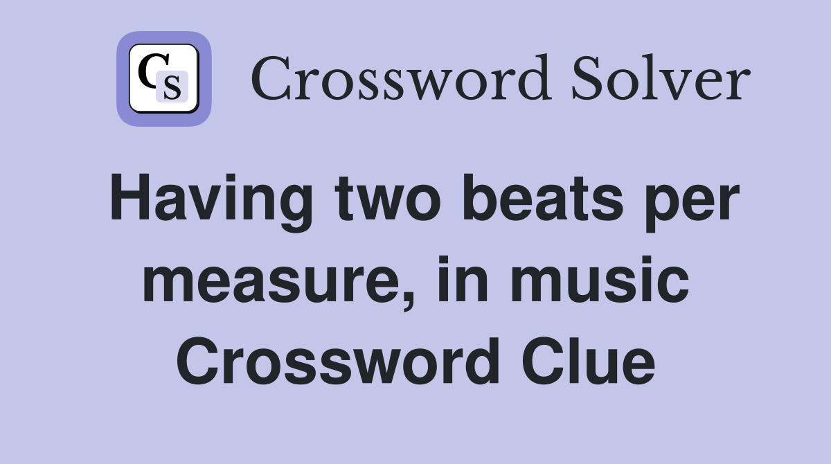 Having two beats per measure, in music Crossword Clue