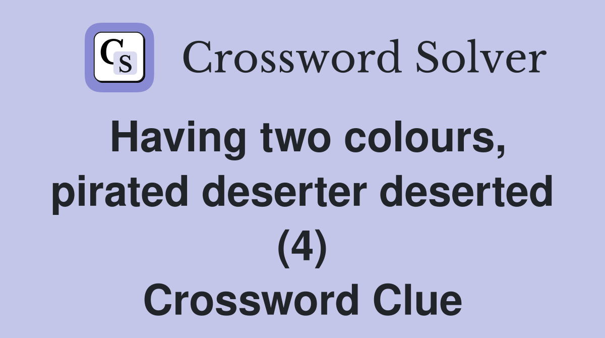 Having two colours, pirated deserter deserted (4) Crossword Clue