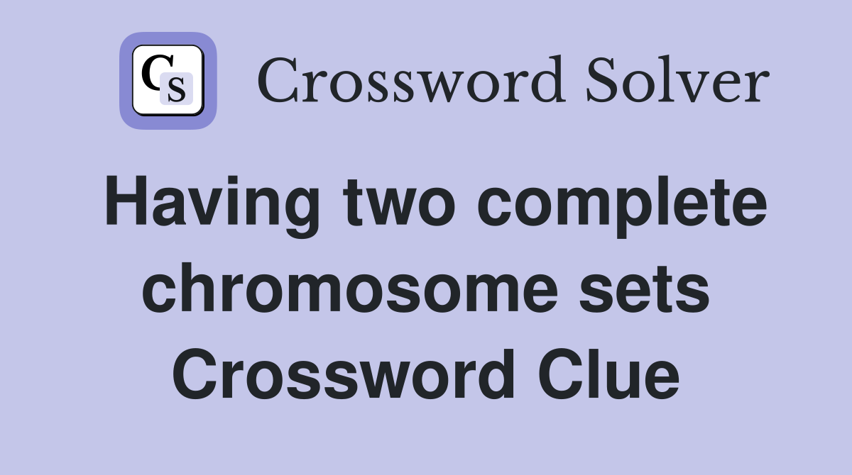 Having two complete chromosome sets Crossword Clue