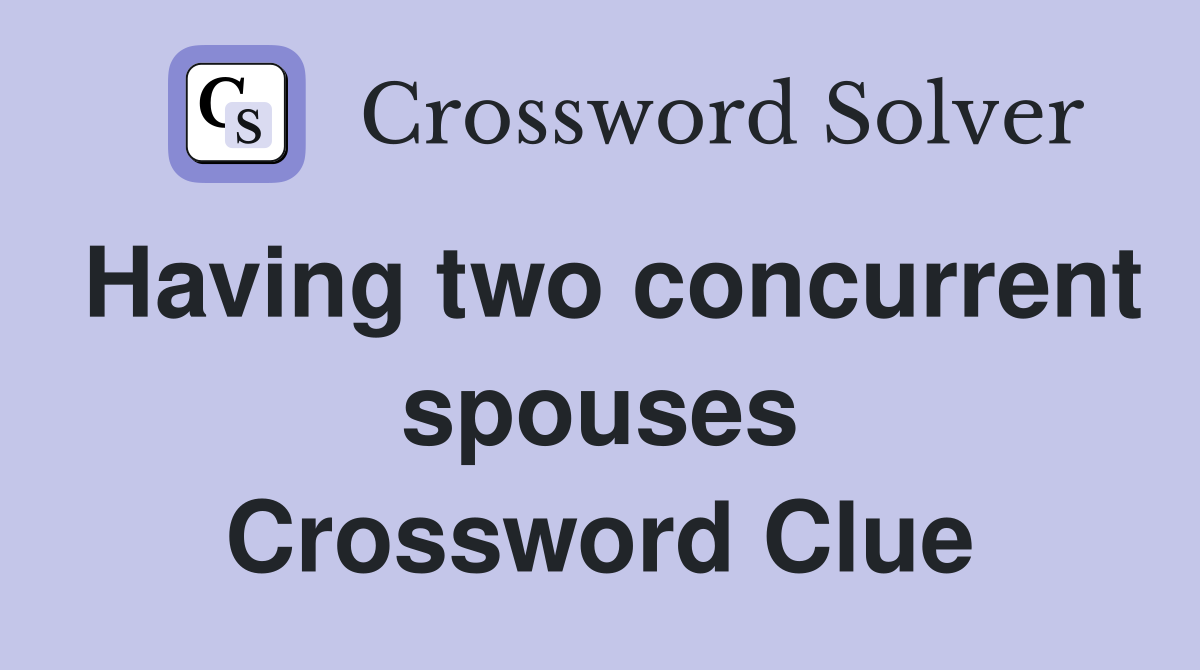 Having two concurrent spouses Crossword Clue