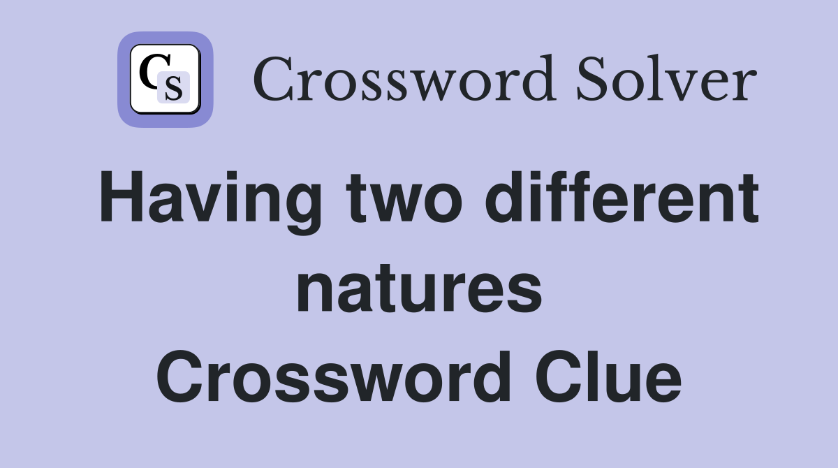 Having two different natures Crossword Clue