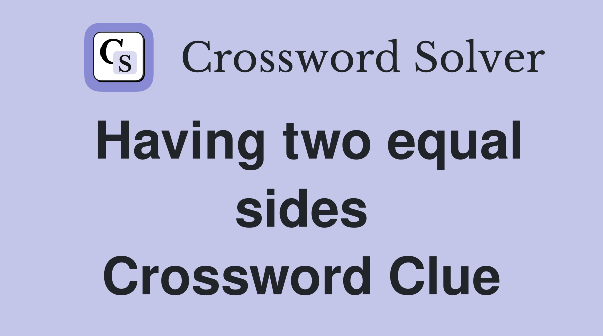 Having two equal sides Crossword Clue