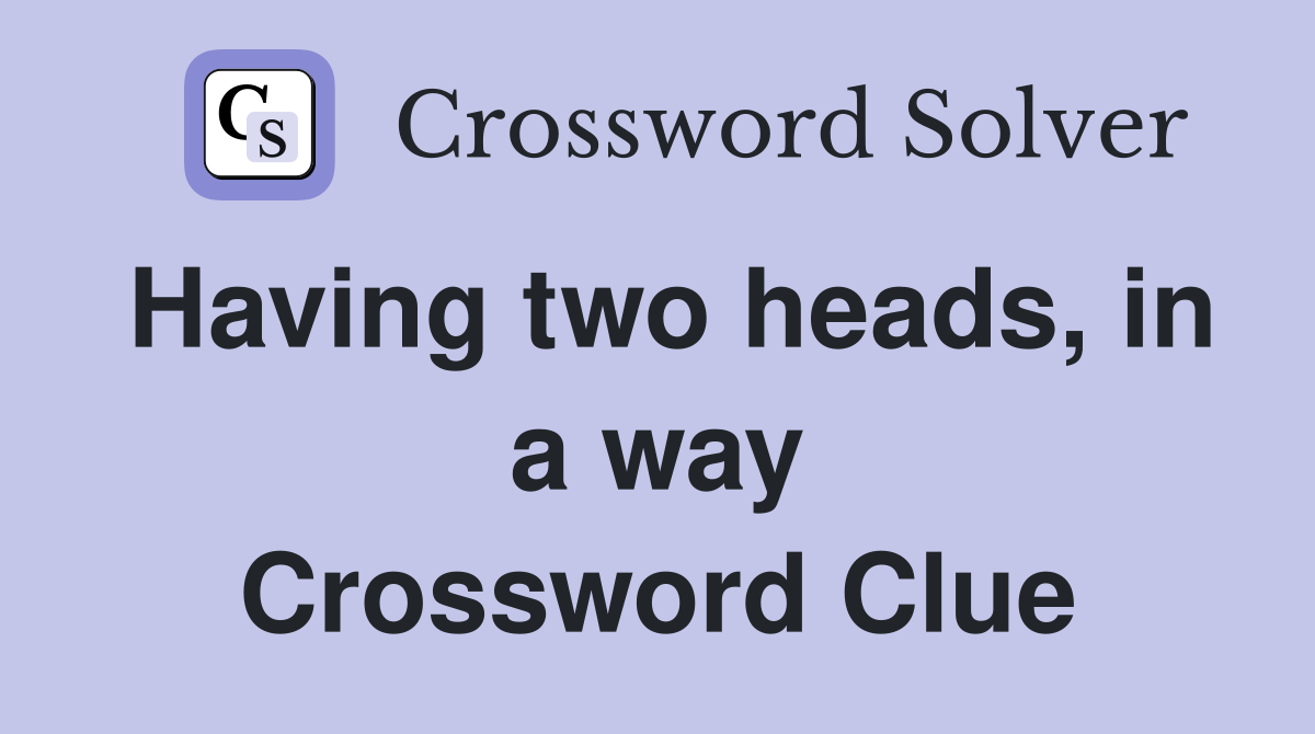 Having two heads, in a way Crossword Clue