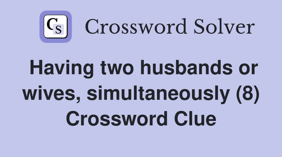 Having two husbands or wives, simultaneously (8) Crossword Clue