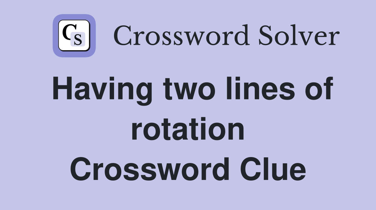 Having two lines of rotation Crossword Clue