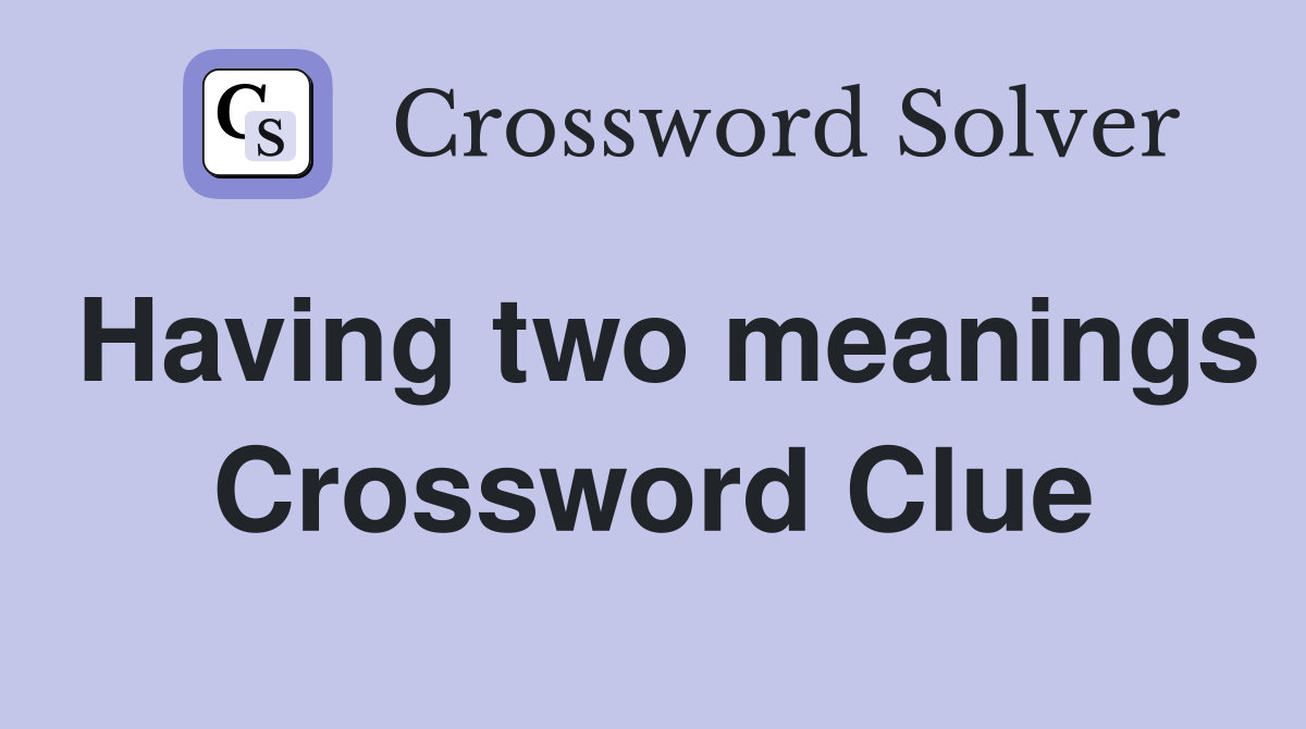 Having two meanings Crossword Clue